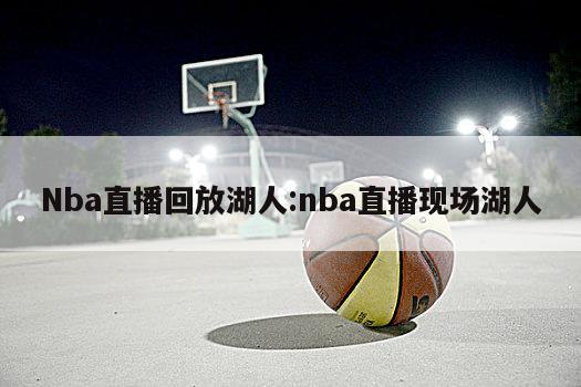 Nba直播回放湖人:nba直播现场湖人